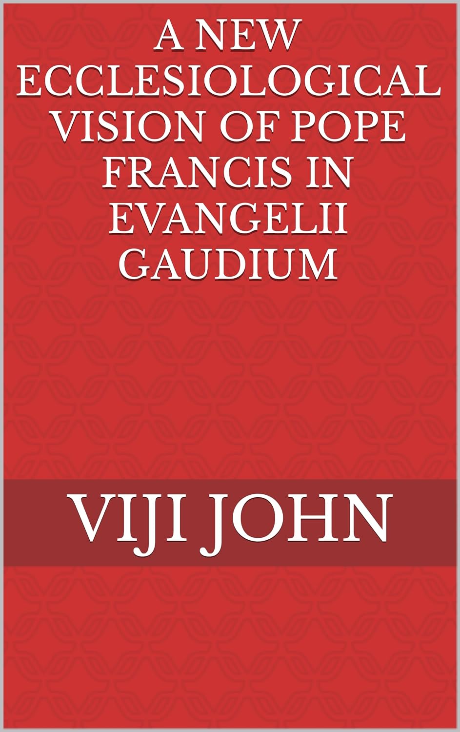 A NEW ECCLESIOLOGICAL VISION OF POPE FRANCIS IN EVANGELII GAUDIUM