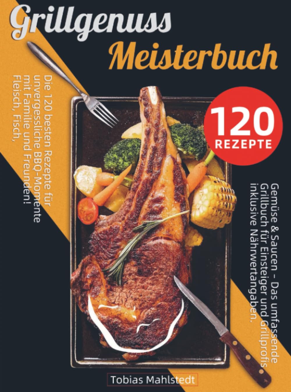 Grillgenuss Meisterbuch: Die 120 besten Rezepte für unvergessliche BBQ-Momente mit Familie und Freunden! Fleisch, Fisch, Gemüse & Saucen – Das umfassende Grillbuch für Einstei