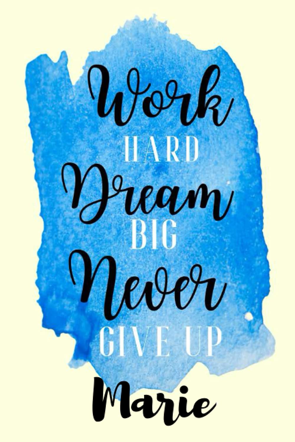 Work hard Dream Big Never Giveup Marie: Personalised Motivational Journal Notebook for Girls Named Marie. (Custom Name Journal, Blank Journal, Write ... Pages Blue Color Background(Marie Notebook)