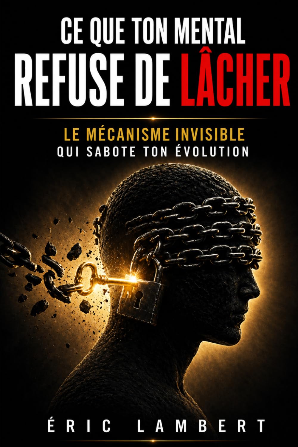 Ce que ton mental refuse de lâcher: Le mécanisme invisible qui sabote ton évolution