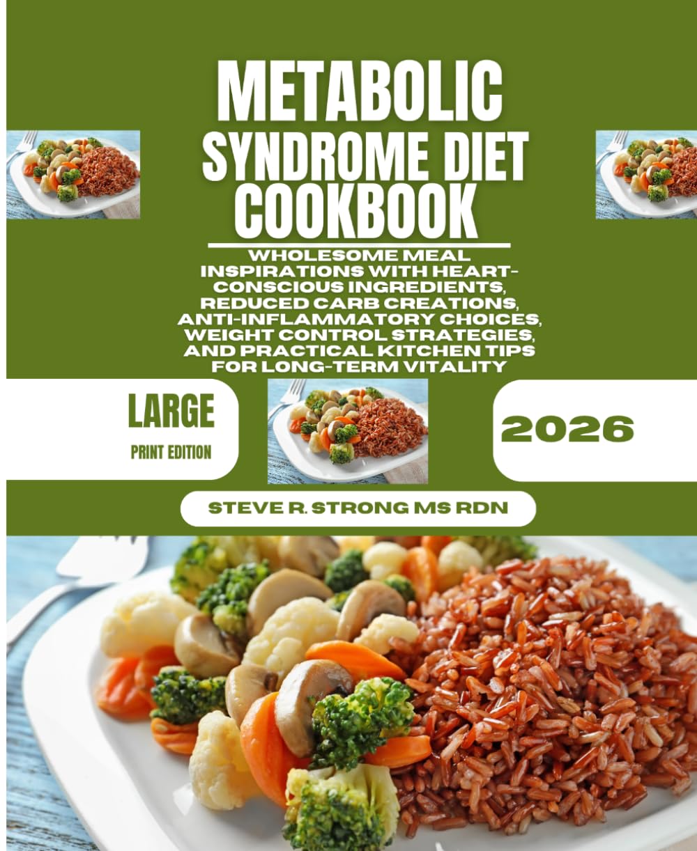 Metabolic Syndrome Diet Cookbook 2026: Wholesome Meal Inspirations With Heart-Conscious Ingredients, Reduced Carb Creations, Anti-Inflammatory ... Practical Kitchen Tips for Long-Term Vitality