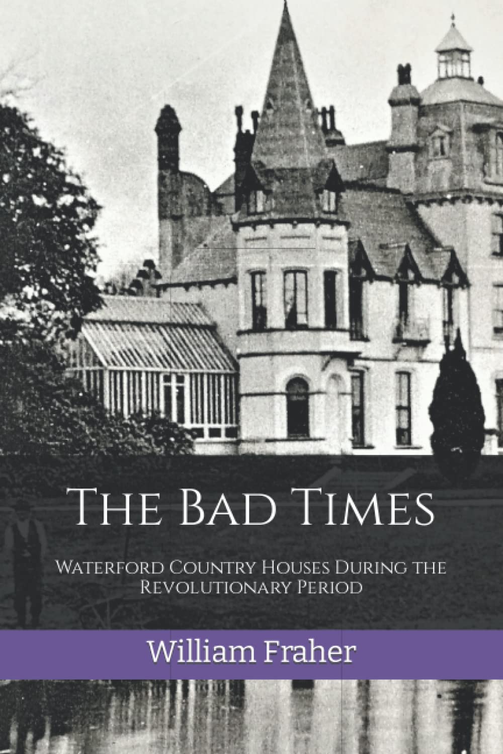 The Bad Times: Waterford Country Houses During the Revolutionary Period (The Waterford History Series)