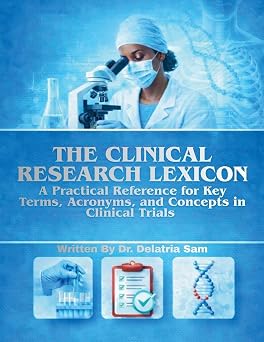 The Clinical Research Lexicon A Practical Reference for Key Terms, Acronyms, and Concepts in Clinical Trials