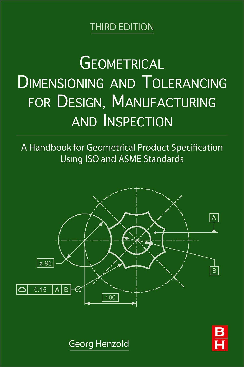 Geometrical Dimensioning and Tolerancing for Design, Manufacturing and Inspection: A Handbook for Geometrical Product Specification Using ISO and ASME Standards