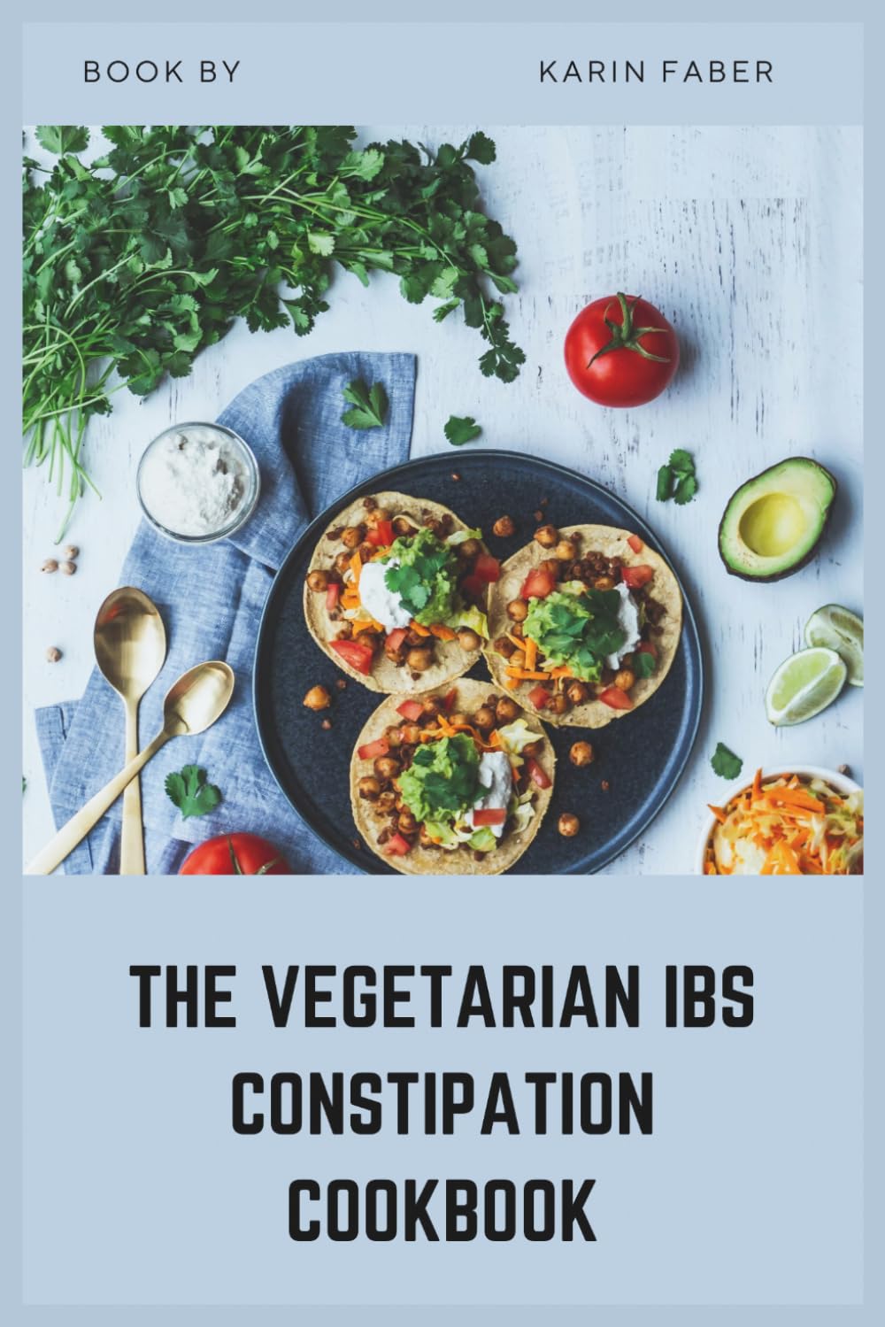 The Vegetarian IBS Constipation Cookbook: High-Fiber, Low-FODMAP Recipes to Relieve IBS-C, Reduce Bloating, and Support Digestive Health