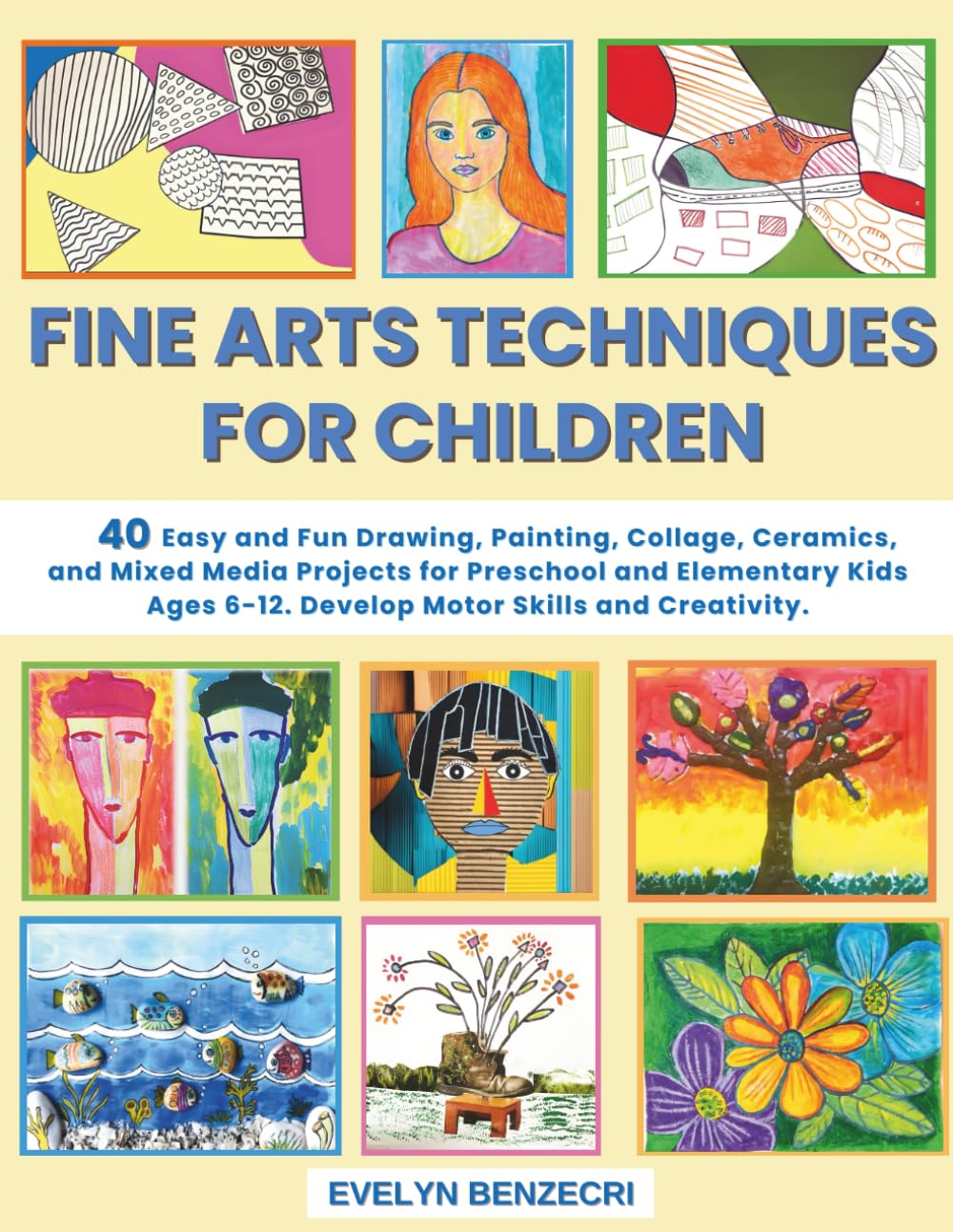 FINE ARTS TECHNIQUES FOR CHILDREN: 40 Easy and Fun Drawing, Painting, Collage, Ceramics and Mixed Media Projects for Preschool and Elementary Kids Ages 6-12. Develop Motor Skills and Creativity.