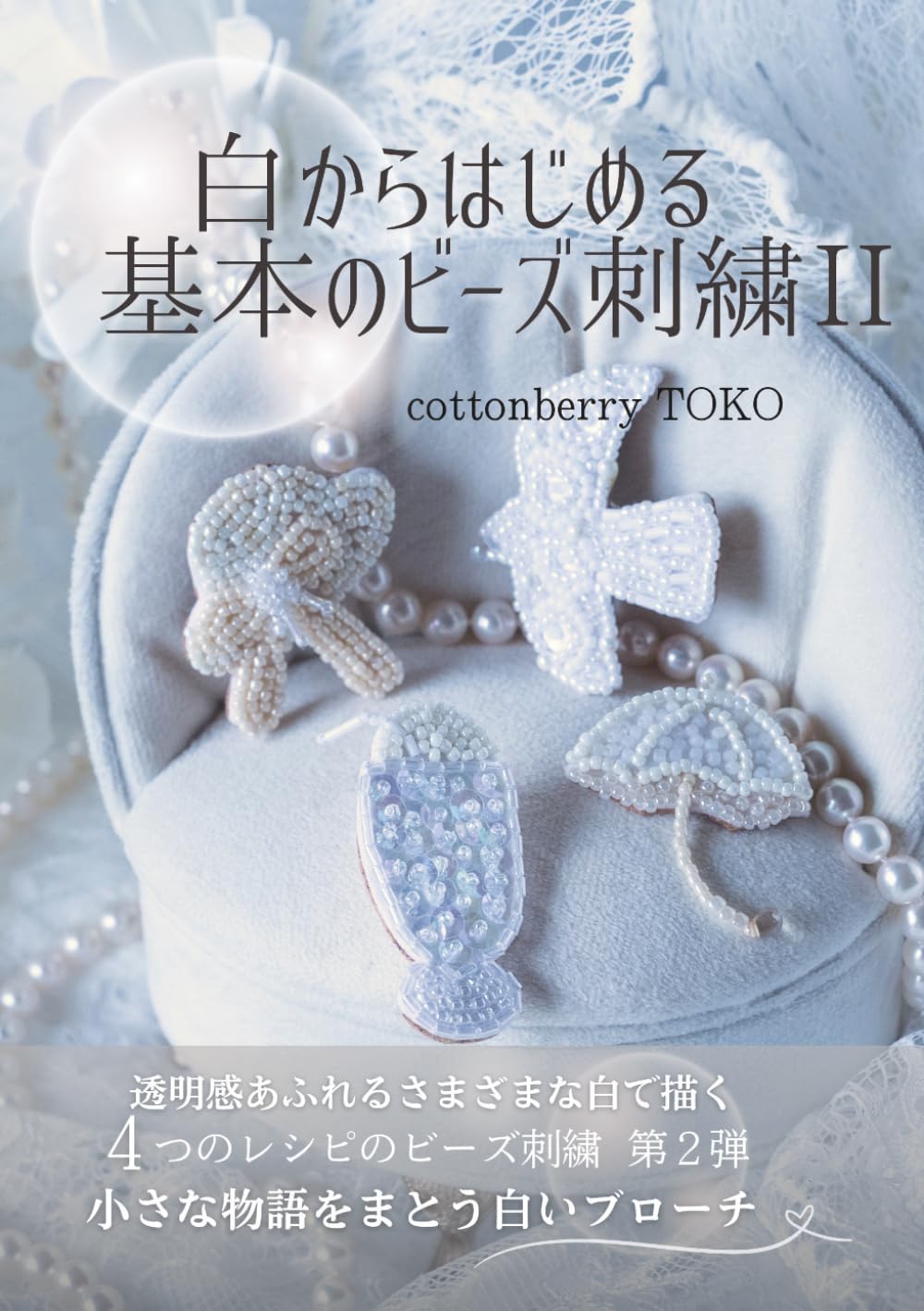 白からはじめる基本のビーズ刺繍Ⅱ: 透明感あふれるさまざまな白で描く４つのレシピのビーズ刺繍 第２弾小さな物語をまとう白いブローチ (白いビーズ刺繍)
