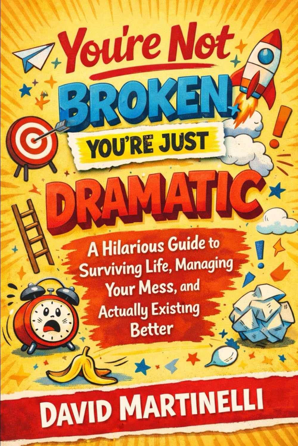 You’re Not Broken, You’re Just Dramatic!: A Hilarious Guide to Surviving Life, Managing Your Mess, and Actually Existing Better