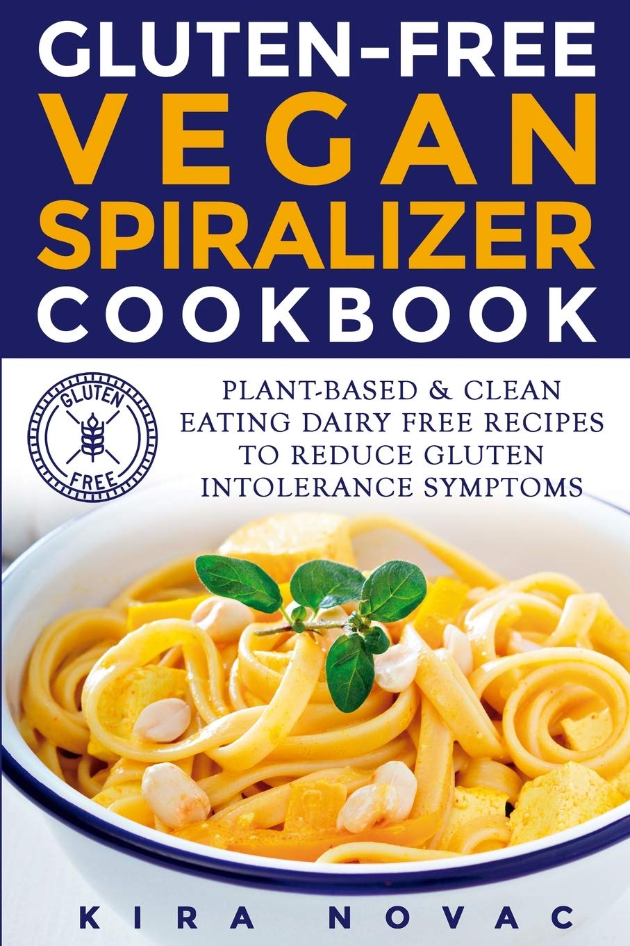 Gluten-Free Vegan Spiralizer Cookbook: Plant-Based & Clean Eating Dairy Free Recipes to Reduce Gluten Intolerance Symptoms: 7 (Gluten-Free Recipes Guide, Celiac Disease Cookbook)