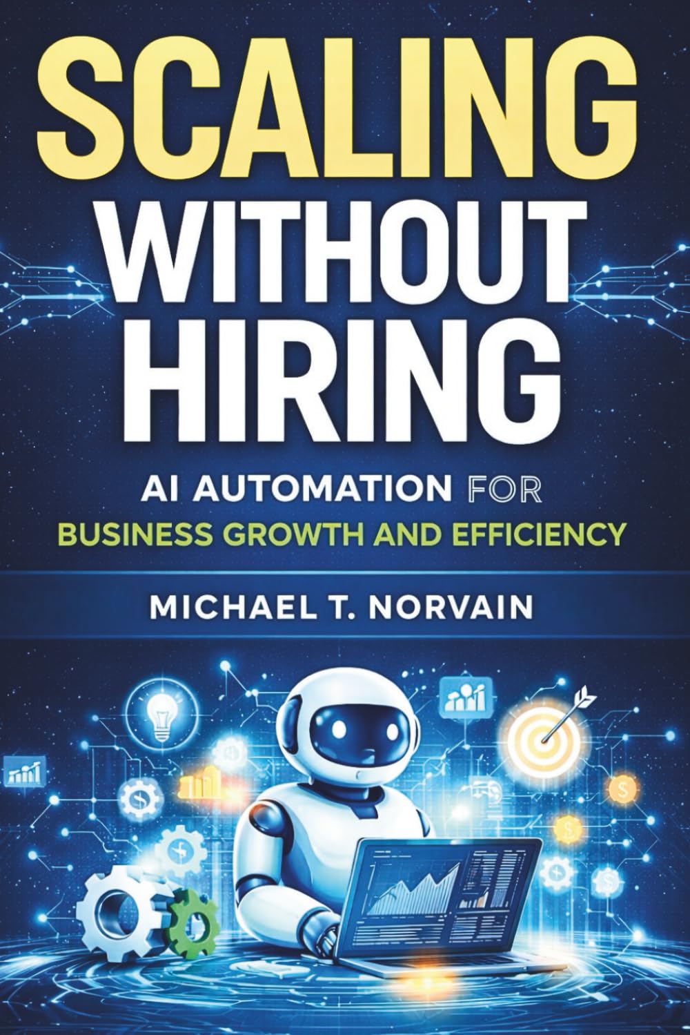 SCALING WITHOUT HIRING: AI AUTOMATION FOR BUSINESS GROWTH AND EFFICIENCY (Scale with AI)