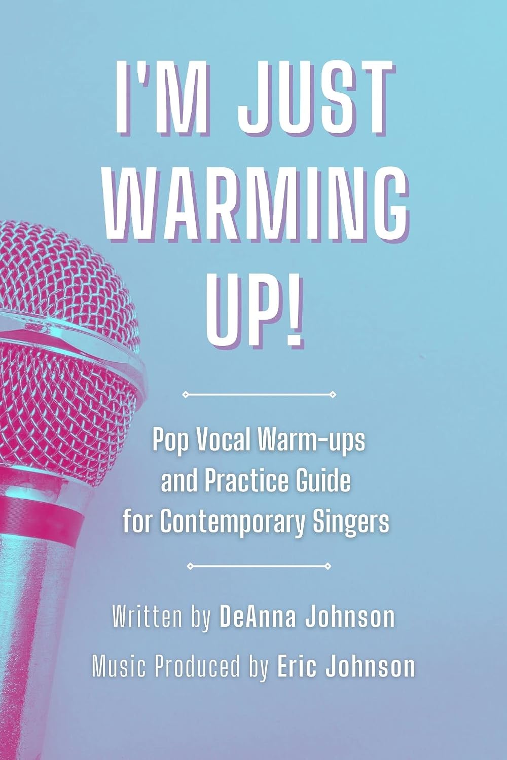 I'm Just Warming Up!: Pop Vocal Warm-Ups and Practice Guide for Contemporary Singers