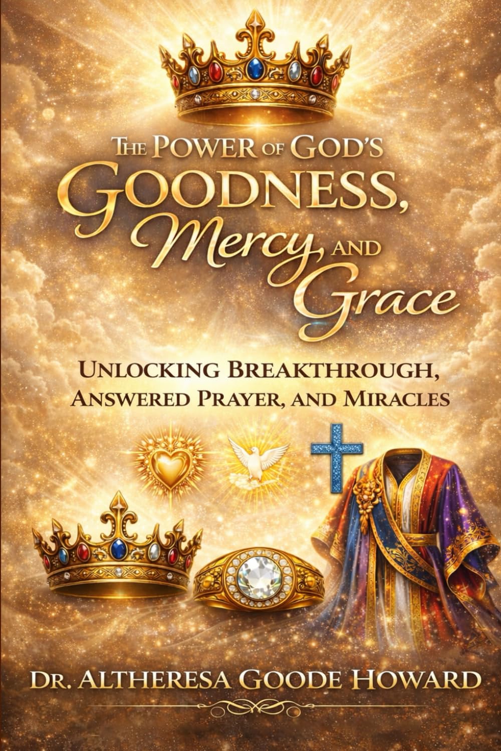 The Power of God’s Goodness, Mercy, and Grace: Unlocking Breakthrough, Answered Prayer, and Miracles: 1