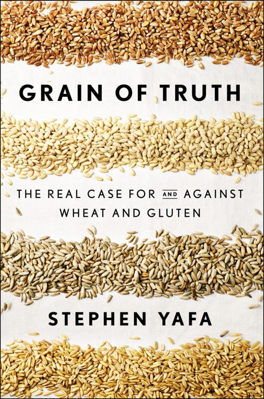 Grain of Truth: The Real Case For and Against Wheat and Gluten