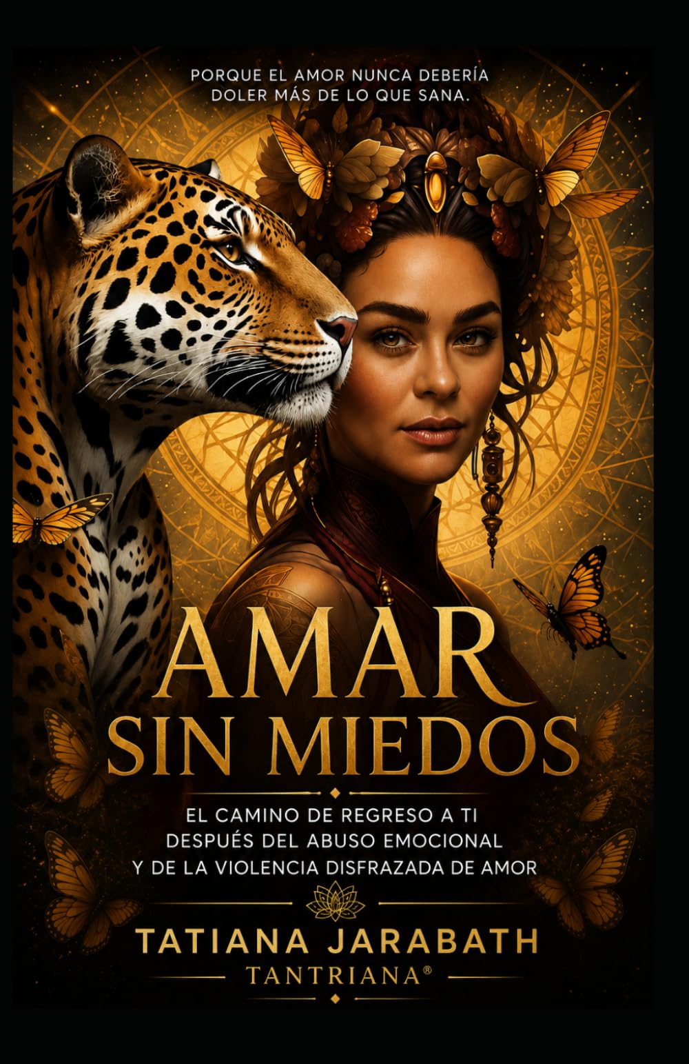 AMAR SIN MIEDOS…: El camino de regreso a ti después del abuso emocional y de la violencia disfrazada de amor.