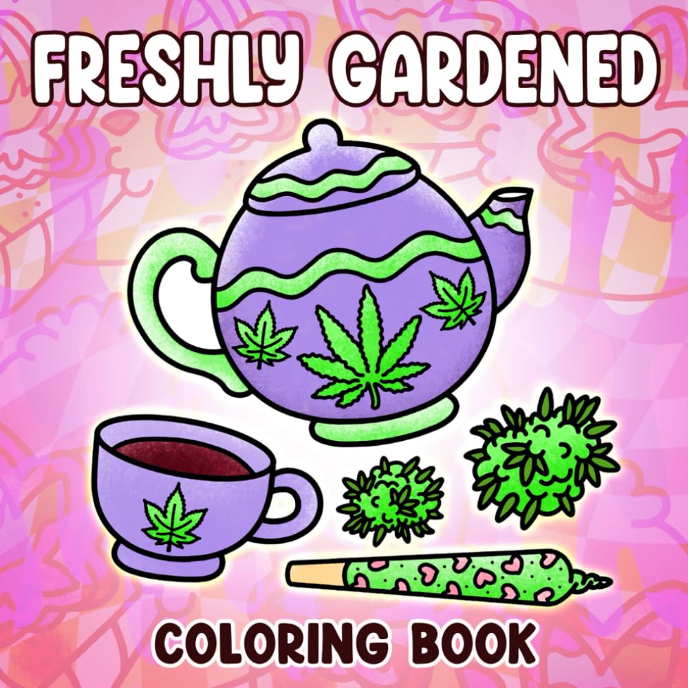 Freshly Gardened Coloring Book: A Bold and Groovy Weed Coloring Pages for Stoner Girls and Weed Enthusiasts with Cute, Fun, and High-Energy Art