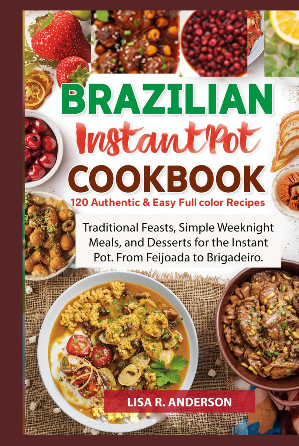Brazilian Instant Pot Cookbook: 120 Authentic & Easy Full-Color Recipes: Traditional Feasts, Simple Weeknight Meals, and Desserts for the Instant Pot. ... to Brigadeiro. (Kitchen Magic Made Simple)