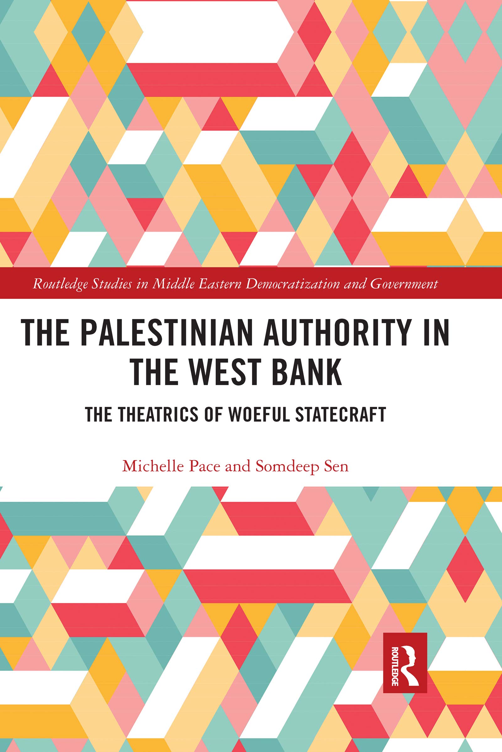 Michelle PaceThe Palestinian Authority in the West Bank: The Theatrics of Woeful Statecraft (Routledge Studies in Middle Eastern Democratization and Government)