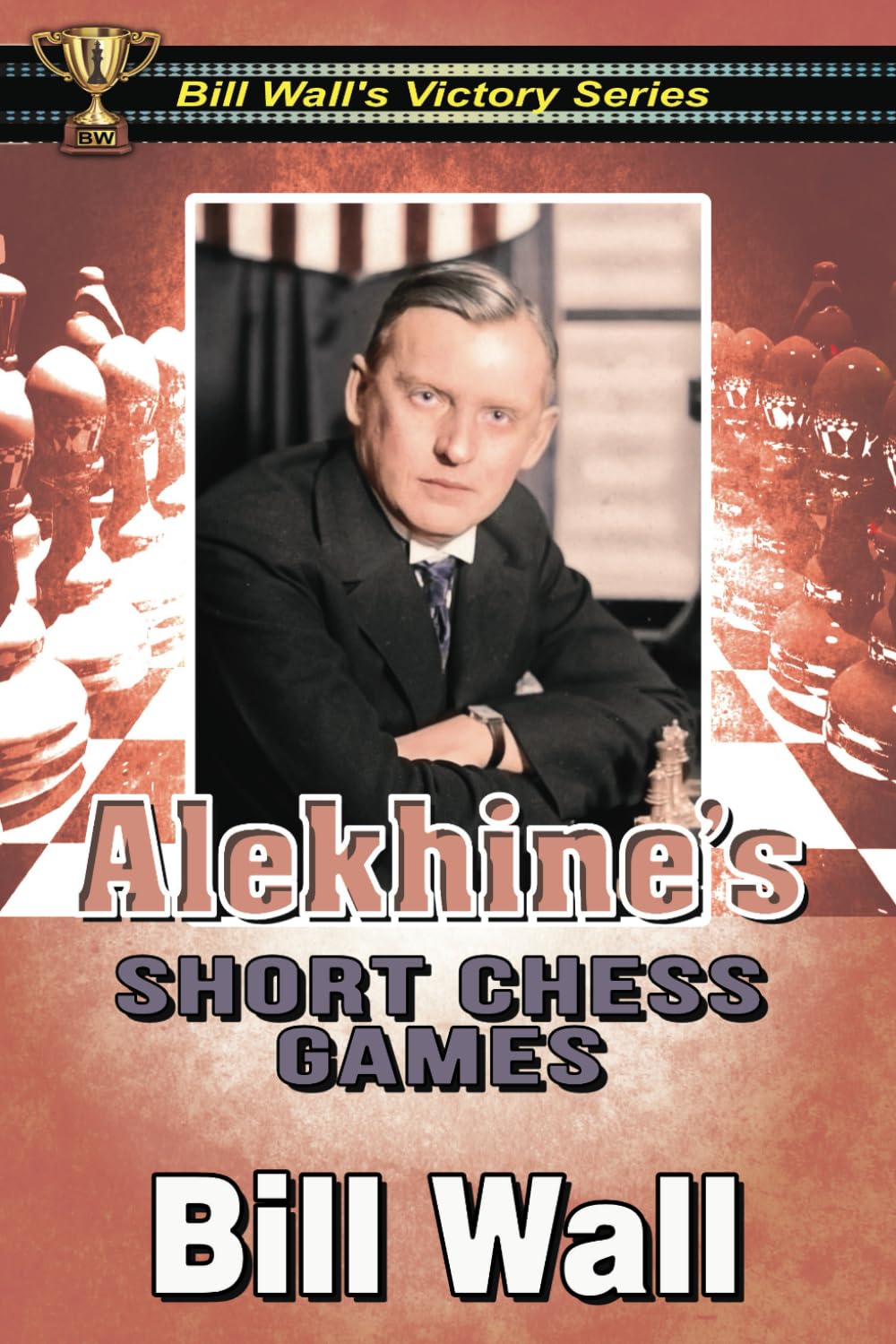 Alekhine's Short Chess Games (Bill Wall's Victory Series)