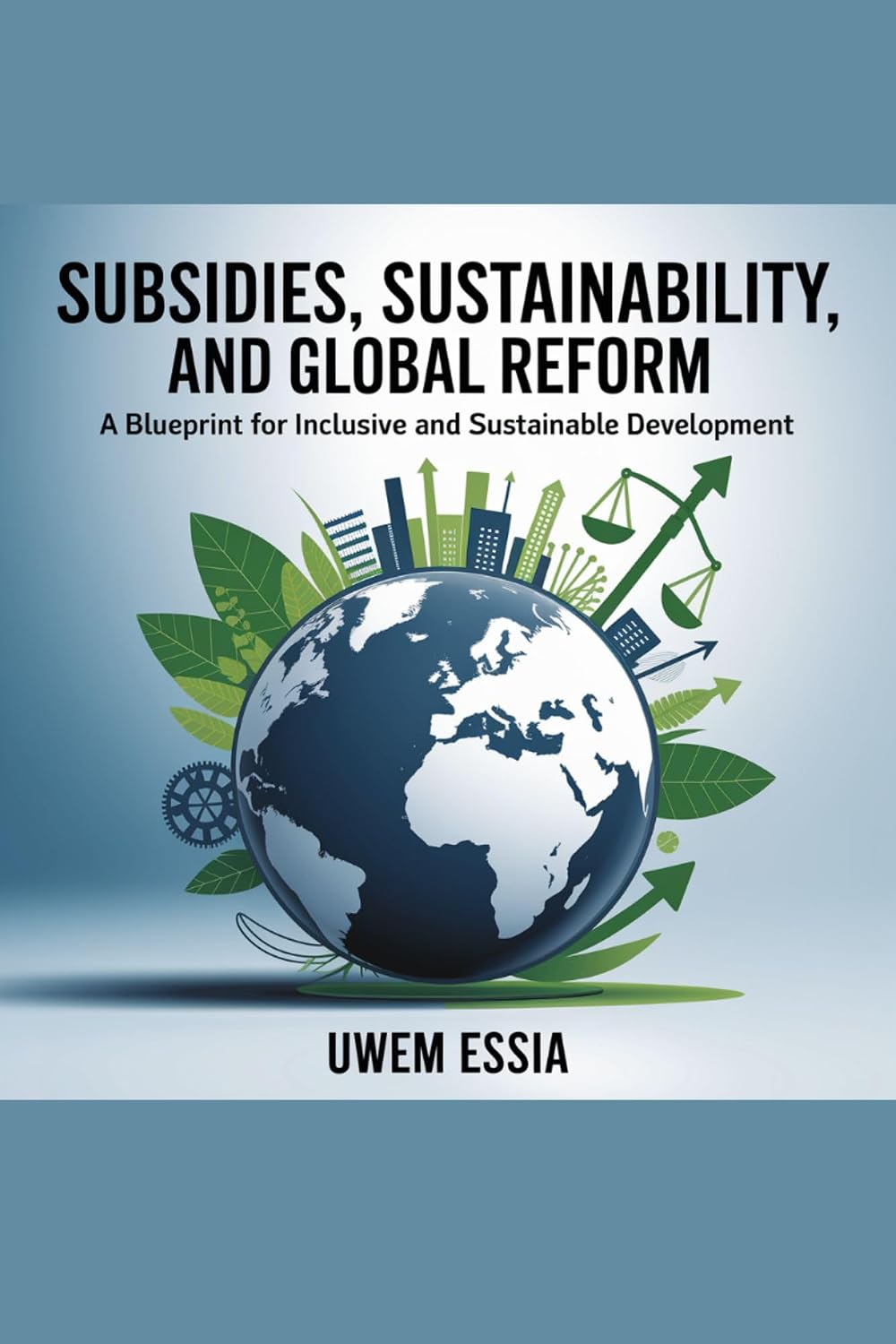 SUBSIDIES, SUSTAINABILITY, AND GLOBAL REFORM: A Blueprint for Inclusive and Sustainable Development (Public Policy Administration and Reforms)