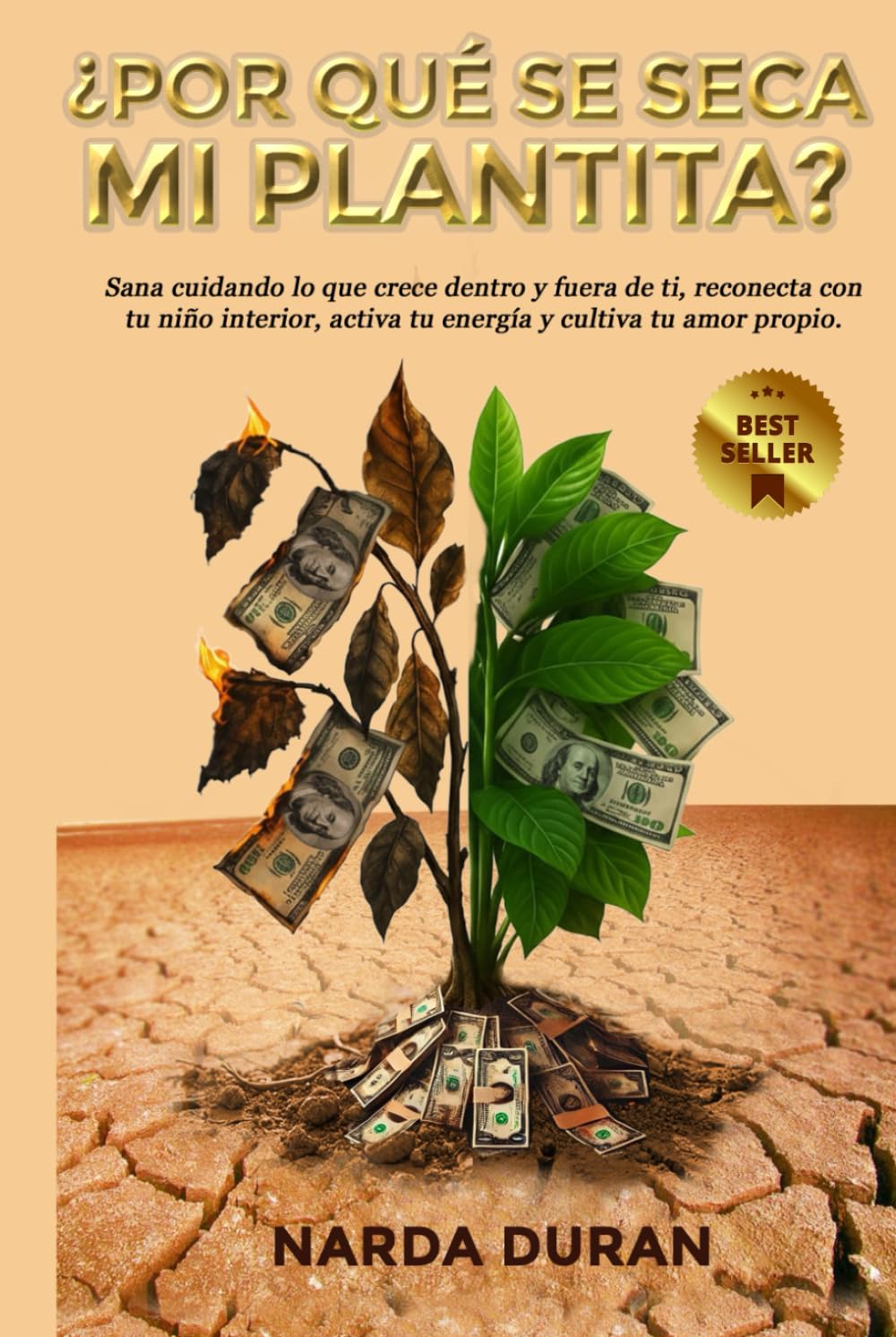 ¿POR QUÉ SE SECA MI PLANTITA?: Sana cuidando lo que crece dentro y fuera de ti, reconecta con tu niño interior, activa tu energía y cultiva tu amor propio