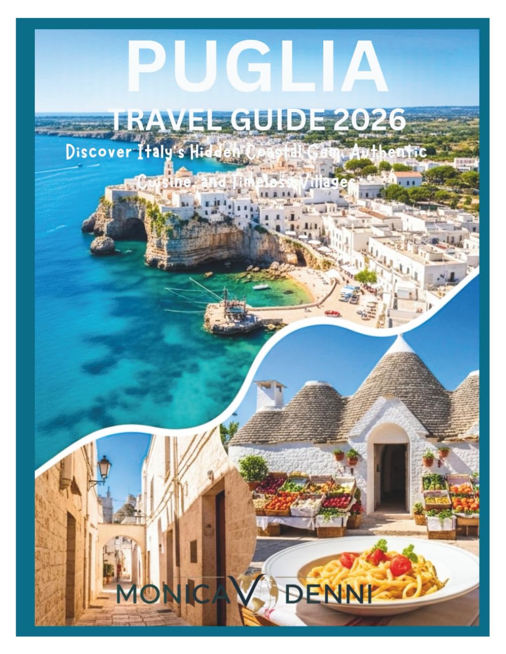 PUGLIA TRAVEL GUIDE 2026: Discover Italy's Hidden Coastal Gem, Authentic Cuisine, and Timeless Villages