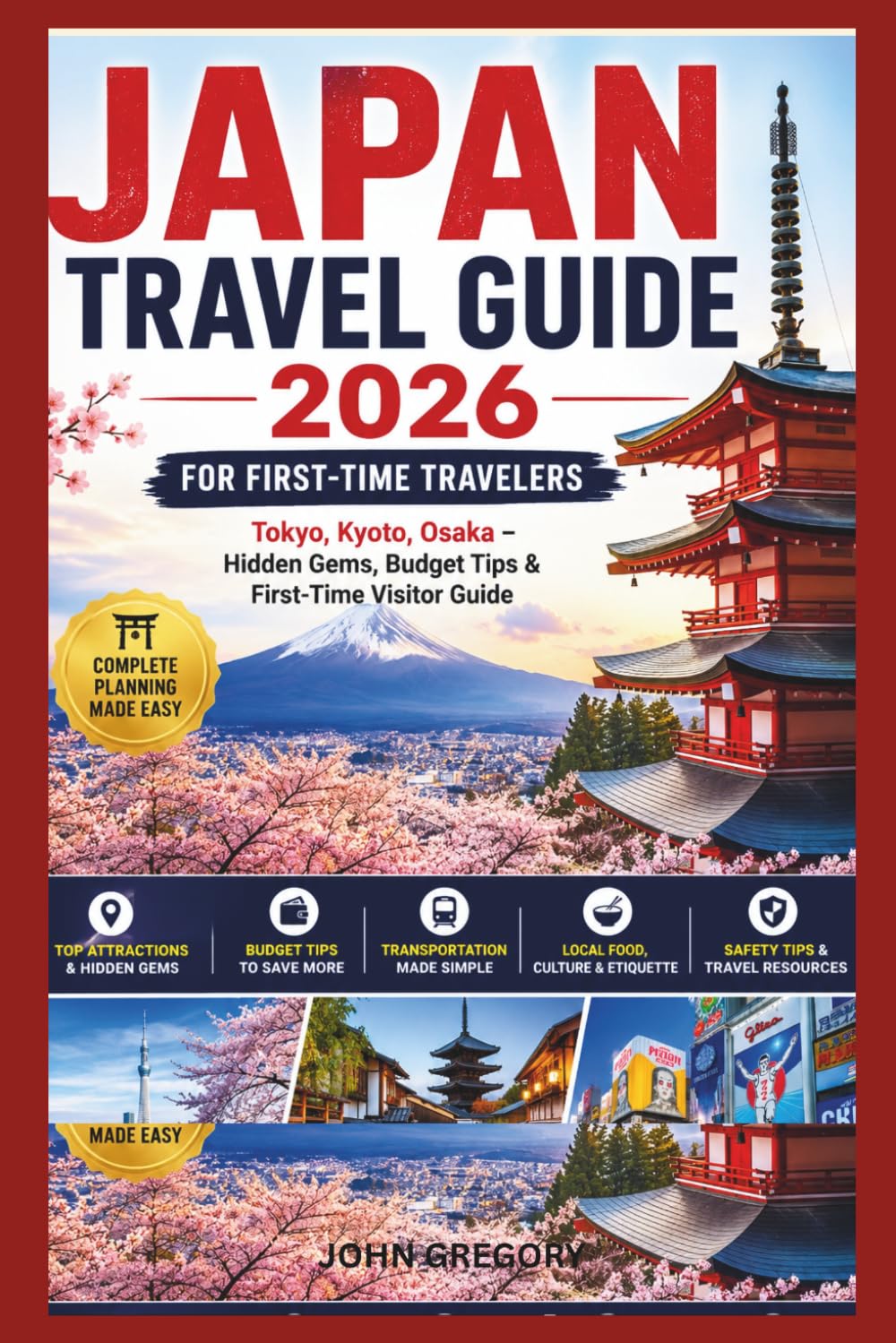 JAPAN TRAVEL GUIDE 2026 FOR FIRST-TIME TRAVELERS: Tokyo, Kyoto, Osaka – Hidden Gems, Budget Tips & First-Time Visitor Guide