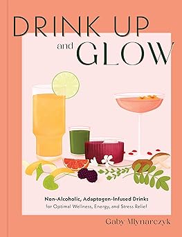 Drink Up and Glow: Non-Alcoholic, Adaptogen-Infused Drinks for Optimal Wellness, Energy, and Stress Relief-Wow! eBook