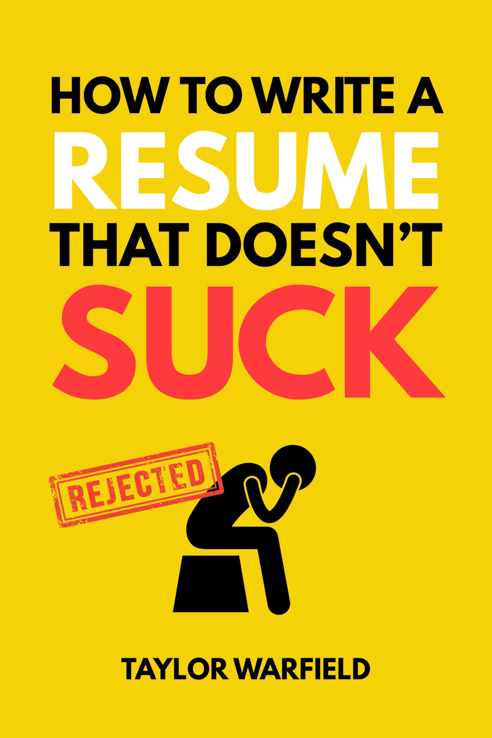 How to Write a Resume That Doesn't Suck: Land Interviews at the Most Competitive Jobs