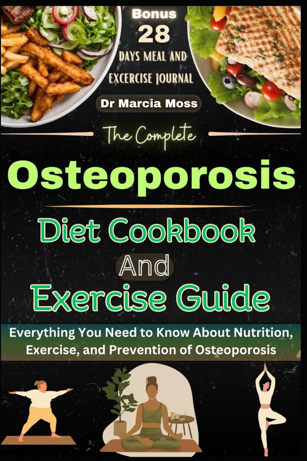 THE COMPLETE OSTEOPOROSIS DIET COOKBOOK AND EXERCISE GUIDE: Everything You Need to Know About Nutrition, Exercise, and Prevention of Osteoporosis (28-day meal and exercise guide journal included)