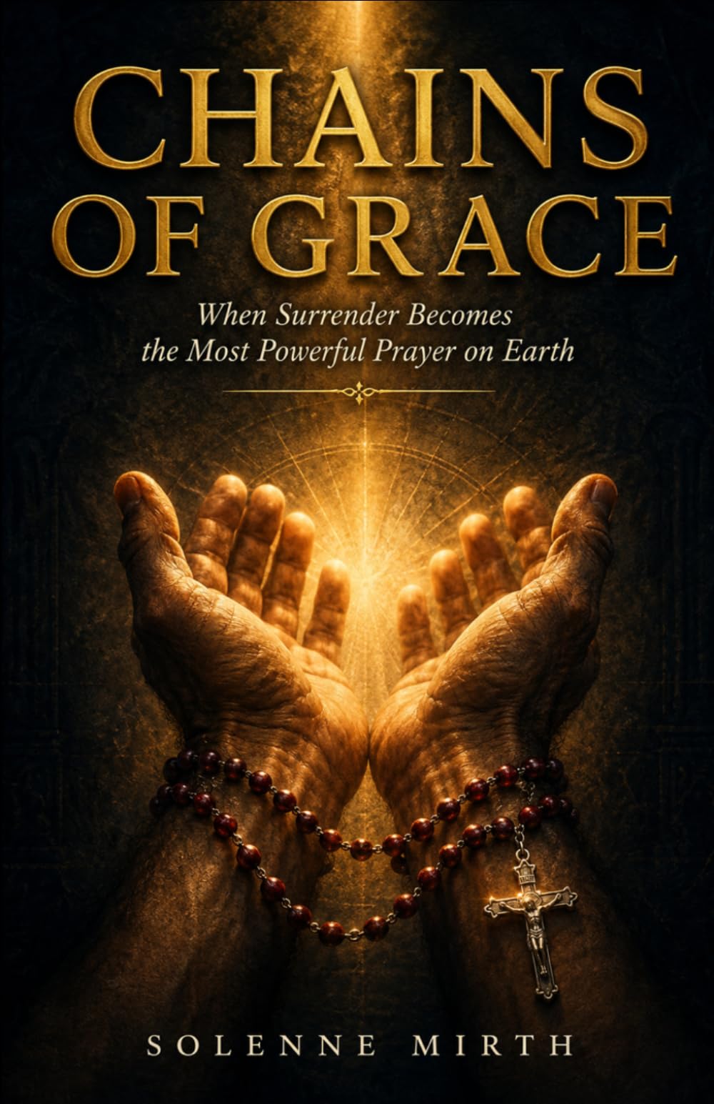 CHAINS OF GRACE: When Surrender Becomes the Most Powerful Prayer on Earth