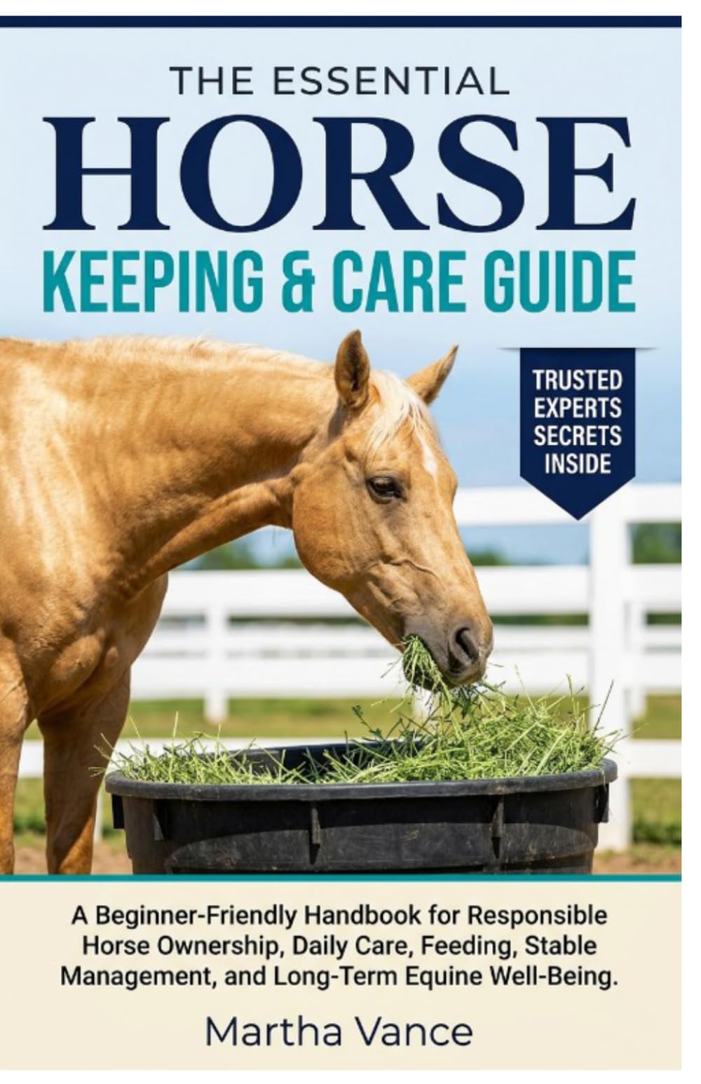 THE ESSENTIAL HORSE KEEPING AND CARE GUIDE: A Beginner-Friendly Handbook for Responsible Horse Ownership, Daily Care, Feeding, Stable Management, and Long-Term Equine Well-Being