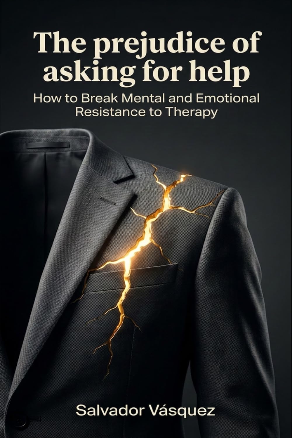 The Prejudice Against Asking for Help: How to Break Mental and Emotional Resistance to Therapy