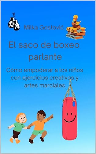 El saco de boxeo parlante  Cómo empoderar a los niños con ejercicios creativos y artes marciales (Spanish Edition)