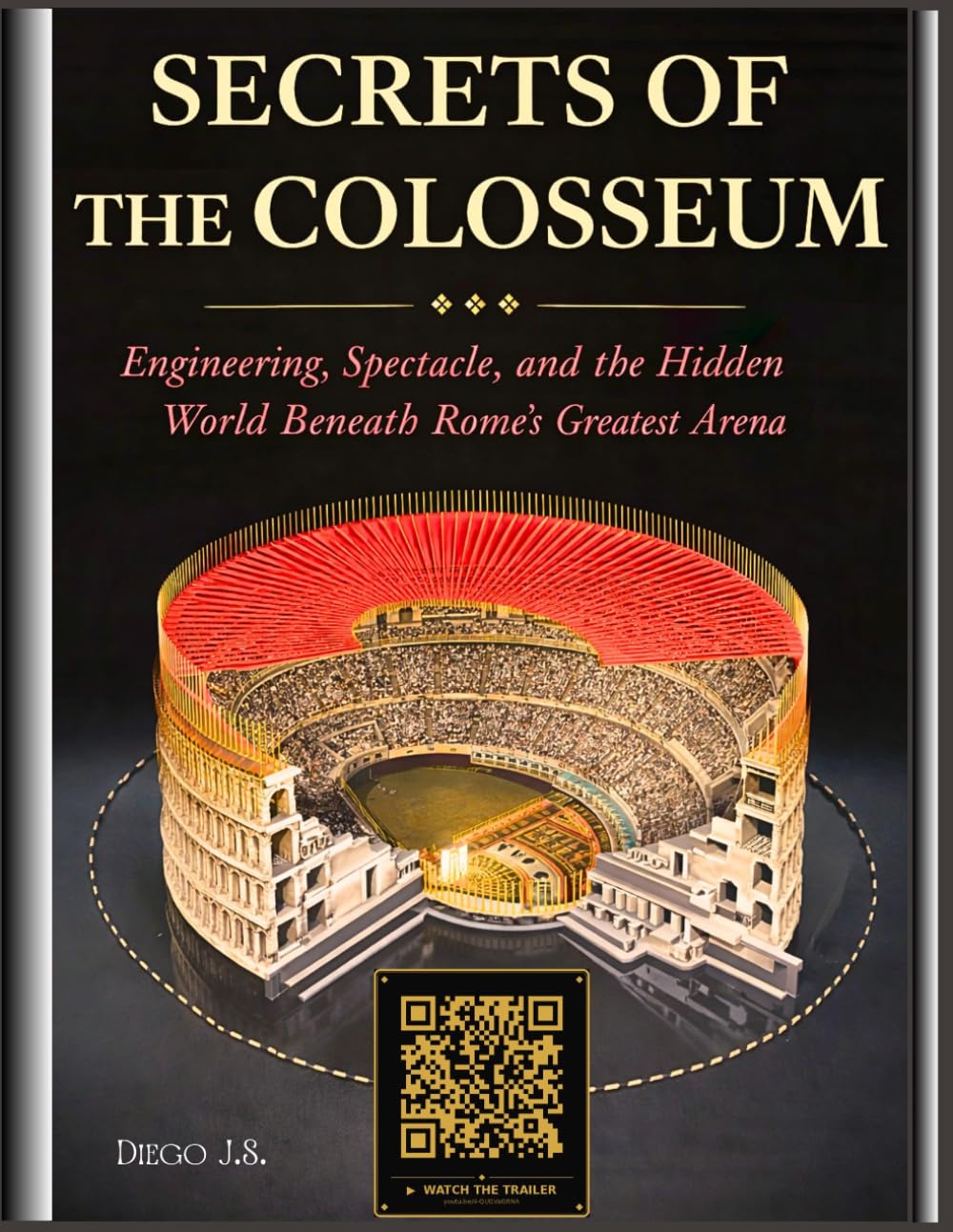 Secrets of the Colosseum: Engineering, Spectacle, and the Hidden World Beneath Rome's Greatest Arena: Engineering, Gladiators, and the Hidden World Beneath Rome’s Greatest Arena