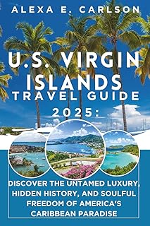 U.S. Virgin Islands Travel Guide 2025: Discover the Untamed Luxury, Hidden History, and Soulful Freedom of America's Caribbean Paradise