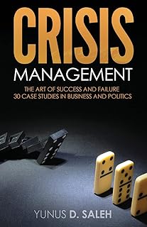 Crisis Management: THE ART OF SUCCESS & FAILURE: 30 Case Studies in Business & Politics