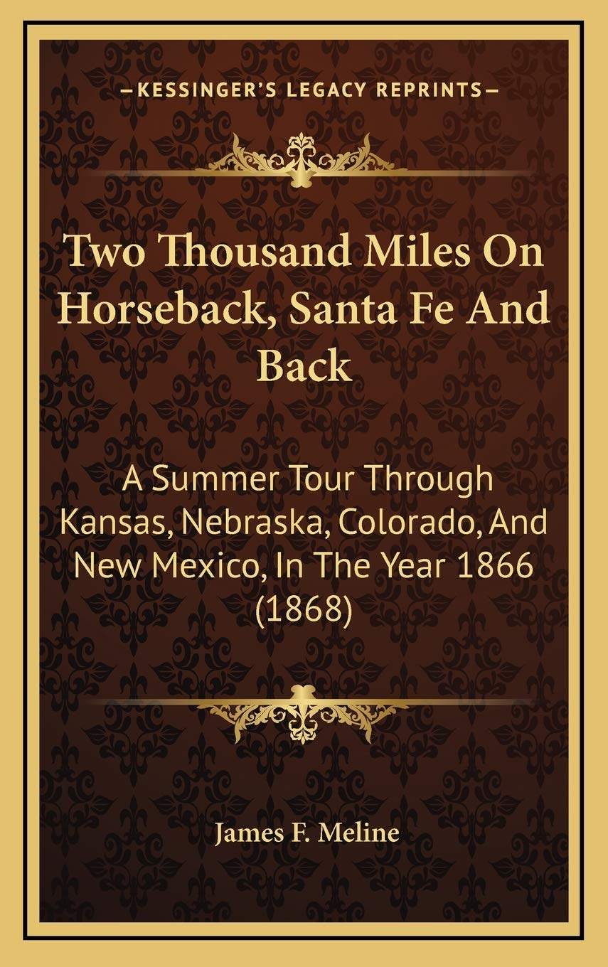 Two Thousand Miles On Horseback, Santa Fe And Back: A Summer Tour Through Kansas, Nebraska, Colorado, And New Mexico, In The Year 1866 (1868)