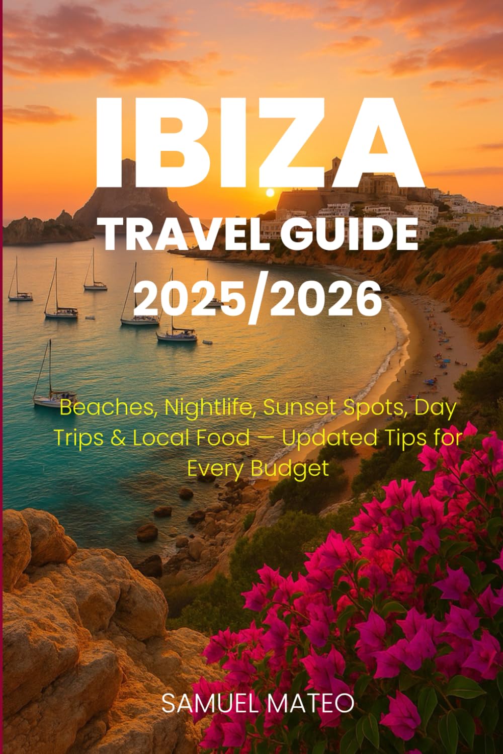 IBIZA TRAVEL GUIDE 2025/2026: Beaches, Nightlife, Sunset Spots, Day Trips & Local Food — Updated Tips for Every Budget
