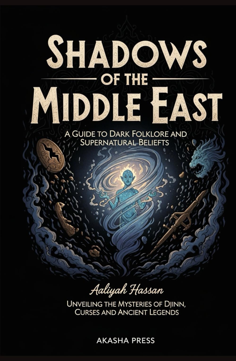 Shadows of the Middle East: A Guide to Dark Folklore and Supernatural Beliefs: Unveiling the Mysteries of Djinn, Curses, and Ancient Legends (Shadows ... Terror Tales & Ancient Superstitions)