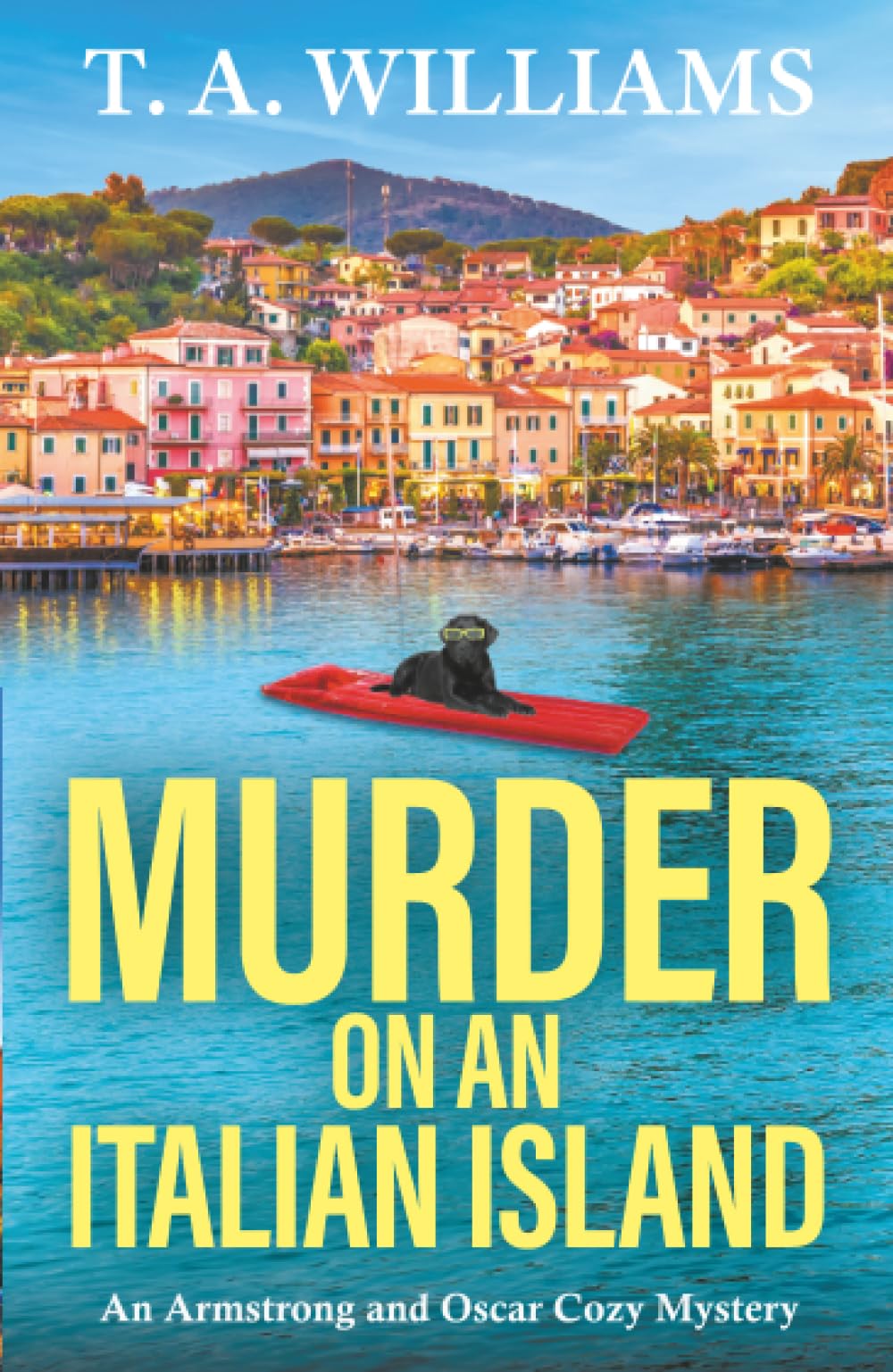 Murder on an Italian Island: An addictive cozy murder mystery from T. A. Williams (An Armstrong and Oscar Cozy Mystery, 12)