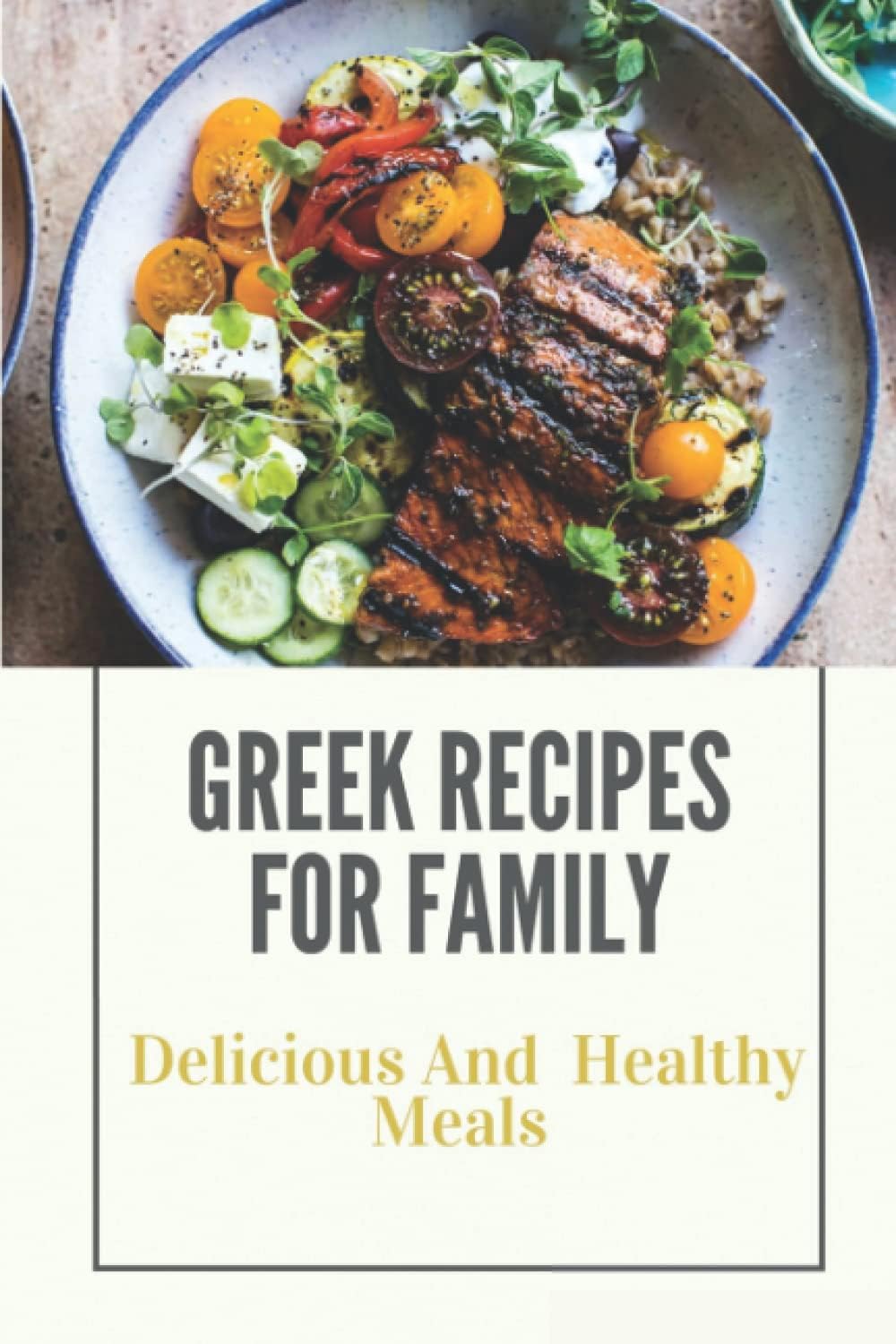 Greek Recipes For Family: Delicious And Healthy Meals: Greek Food