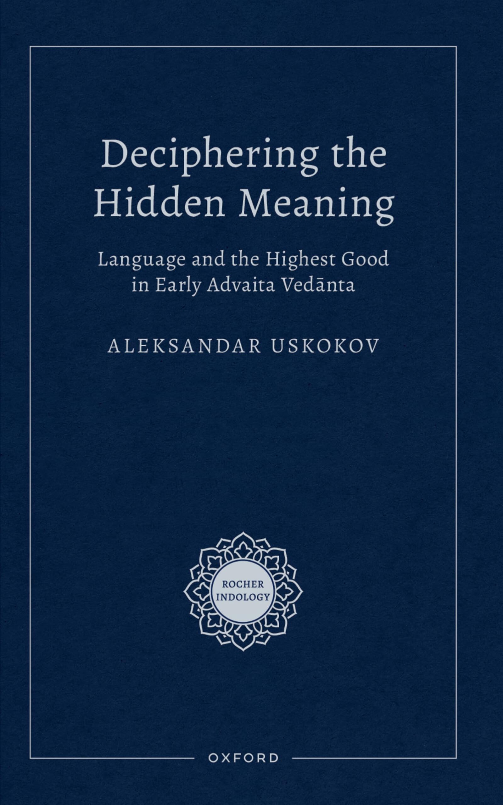 Deciphering the Hidden Meaning: Language and the Highest Good in Early Advaita Vedānta (Rocher Indology)