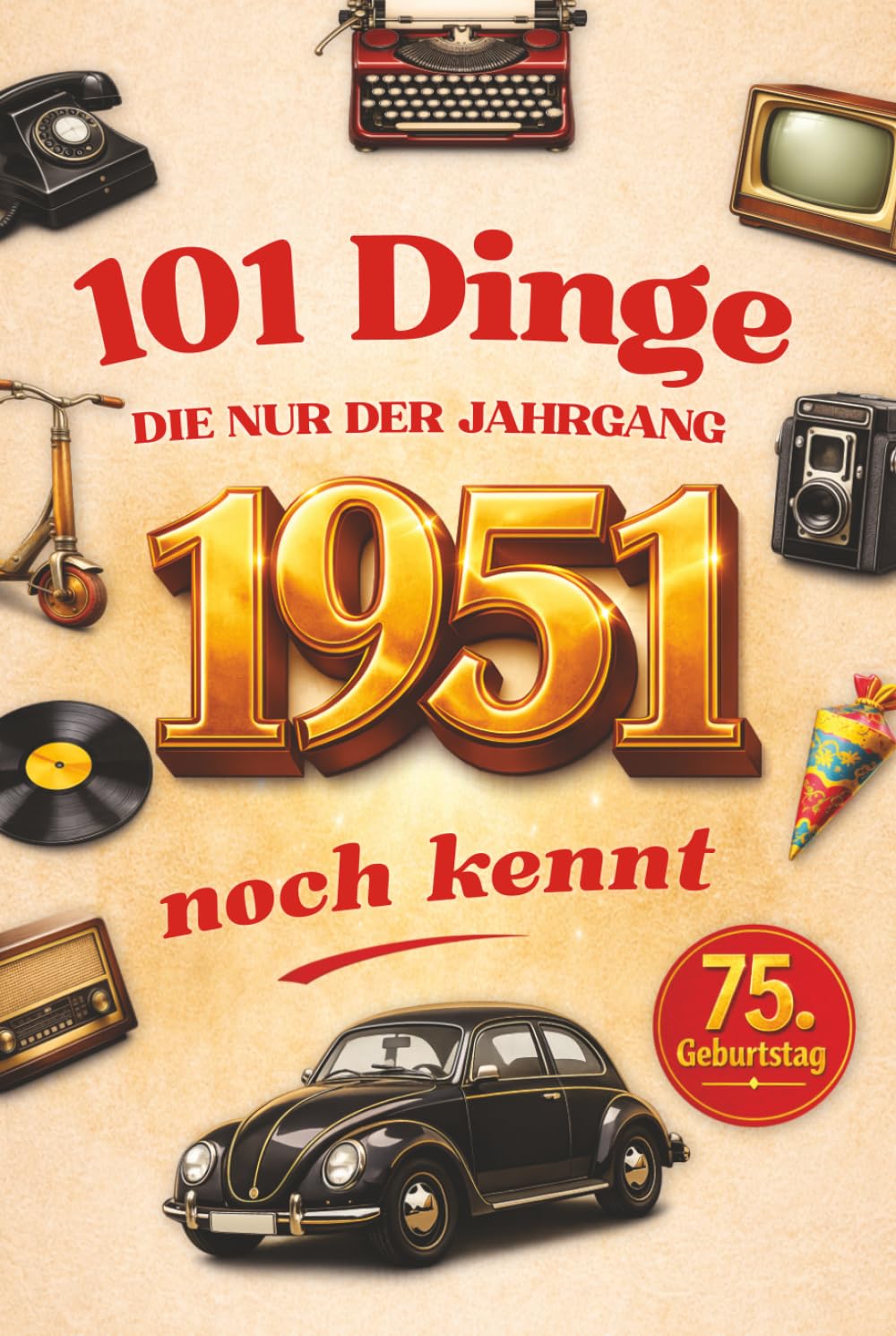 101 Dinge, die nur der Jahrgang 1951 noch kennt: Das lustige Geschenkbuch zum 75. Geburtstag für Männer und Frauen mit Fakten, Erinnerungen und historischen Momenten