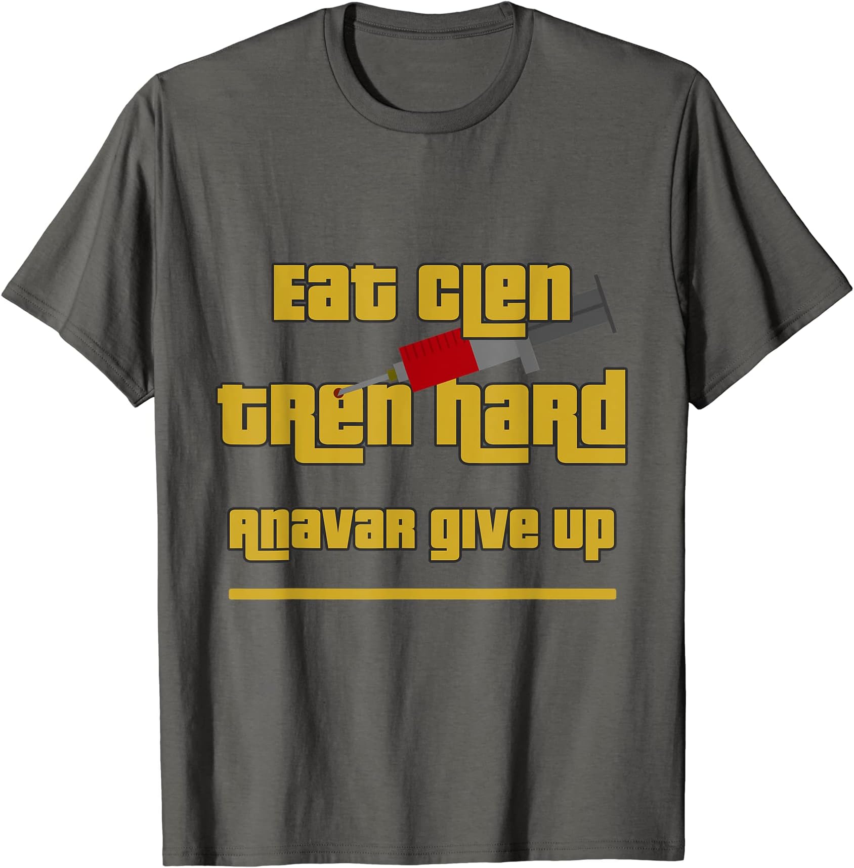 Eat Clen Tren Hard Anavar Give Up Bodybuilding Meme T-Shirt T-Shirt