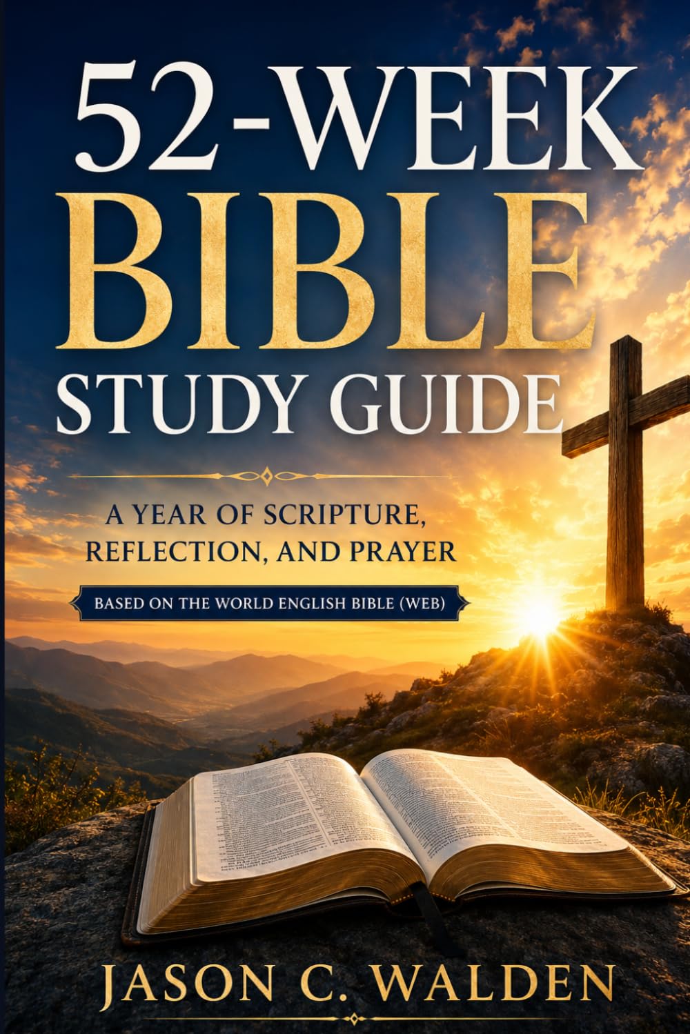 52-WEEK BIBLE STUDY GUIDE: A Year of Scripture, Reflection, and Prayer Based on the World English Bible (WEB)