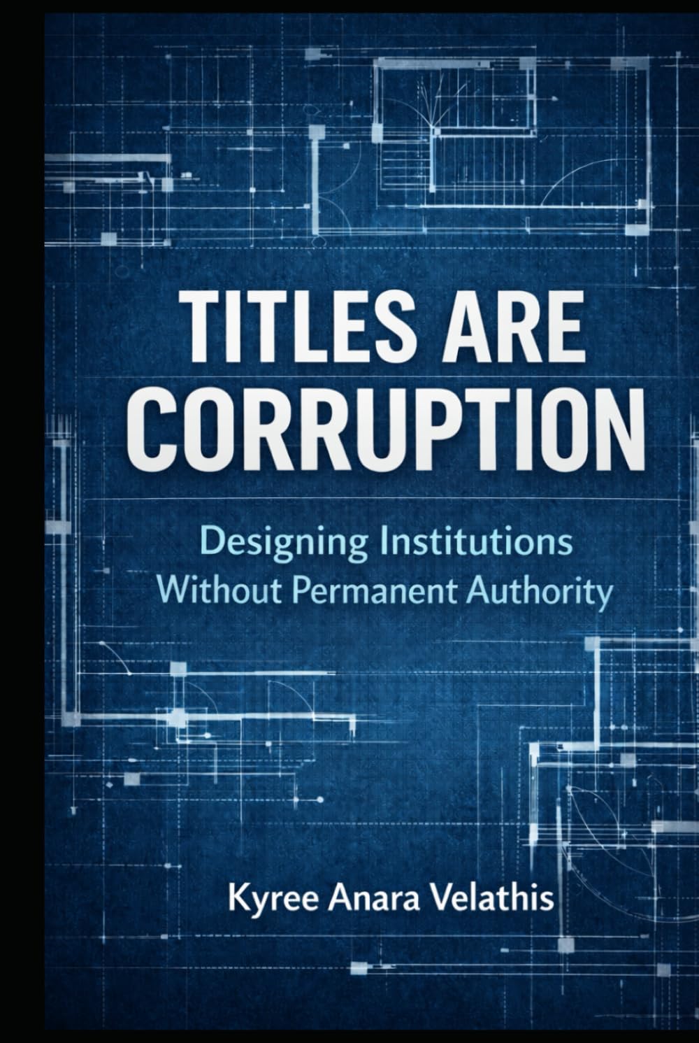 TITLES ARE CORRUPTION: Designing Institutions Without Permanent Authority      Hardcover – February 28, 2026