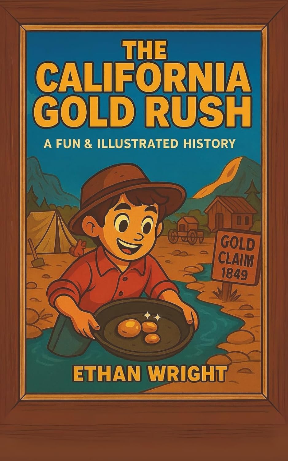The California Gold Rush: A Historical Adventure Book for Kids Ages 8–12: Discover the California Gold Rush, Life in Mining Camps, Westward Expansion, Panning for Gold, and the Wild West
