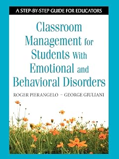 Classroom Management for Students With Emotional and Behavioral Disorders: A Step-by-Step Guide for Educators
