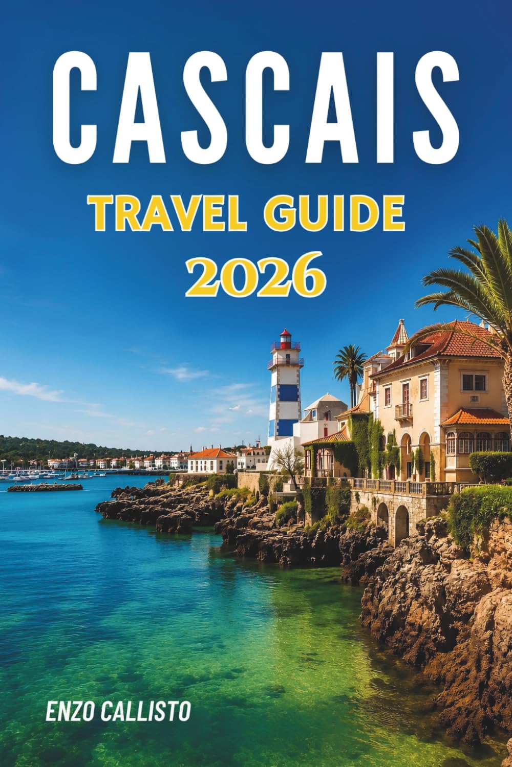 CASCAIS TRAVEL GUIDE 2026: A Coastal Escape Filled with Charm, Culture, and Timeless Beauty
