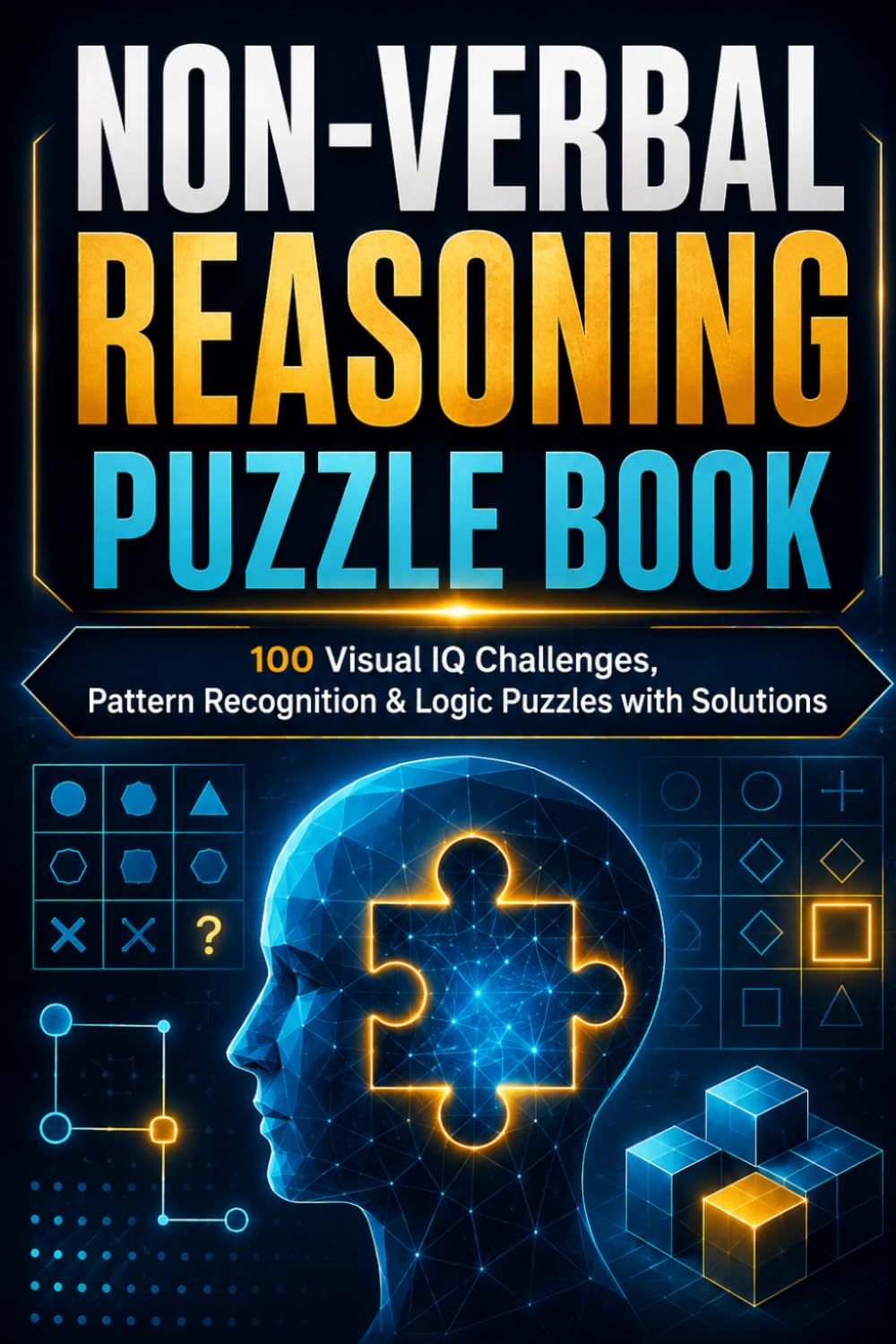 Non-Verbal Reasoning Puzzle Book: 100 Visual IQ Challenges, Pattern Recognition & Logic Puzzles with Solutions
